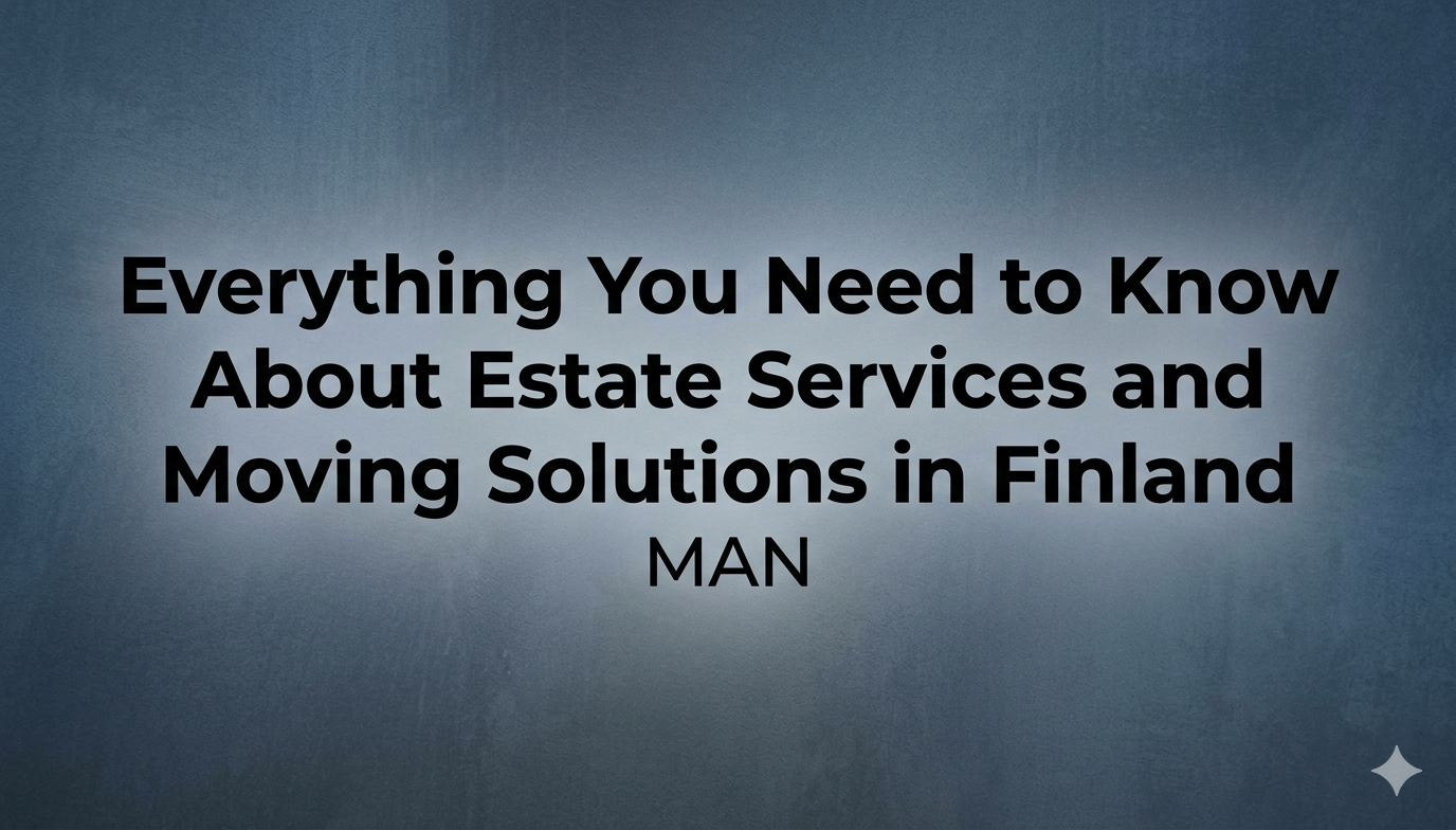 Everything You Need to Know About Estate Services and Moving Solutions in Finland